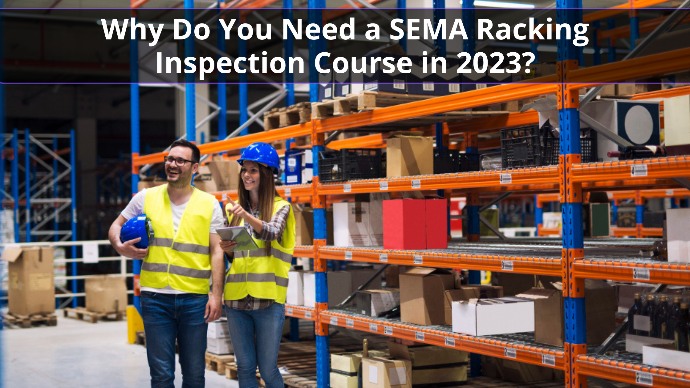Why Do You Need a SEMA Racking Inspection Course 2023
