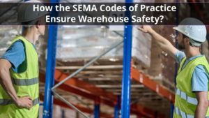 SEMA Codes of Practice Ensure Warehouse Safety