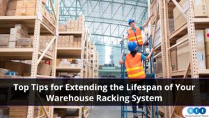 Top Tips for Extending the Lifespan of Your Warehouse Racking System